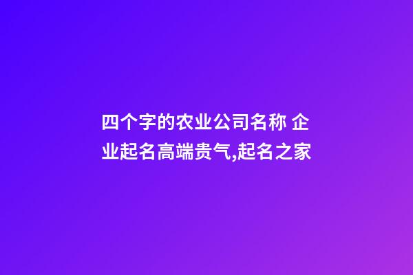 四个字的农业公司名称 企业起名高端贵气,起名之家-第1张-公司起名-玄机派